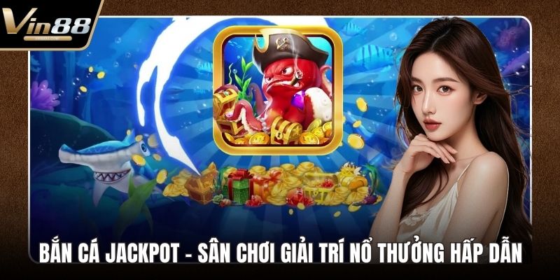 Bắn Cá Jackpot – Sân Chơi Giải Trí Nổ Thưởng Hấp Dẫn - CAXON.TOP