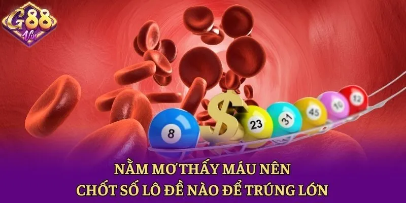 Nằm Mơ Thấy Máu Là Điềm Gì? Chốt Con Lô Đề Nào Chuẩn? - CAXON.TOP