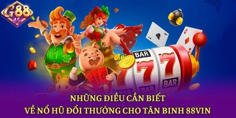 Những Điều Cần Biết Về Nổ Hũ Đổi Thưởng Cho Tân Binh 88vin - CAXON.TOP