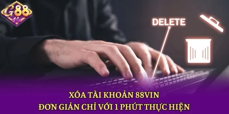 Xóa Tài Khoản 88vin: Đơn Giản Chỉ Với 1 Phút Thực Hiện - CAXON.TOP