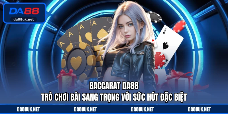 Baccarat DA88 - Trò Chơi Bài Sang Trọng Với Sức Hút Đặc Biệt - CAXON.TOP