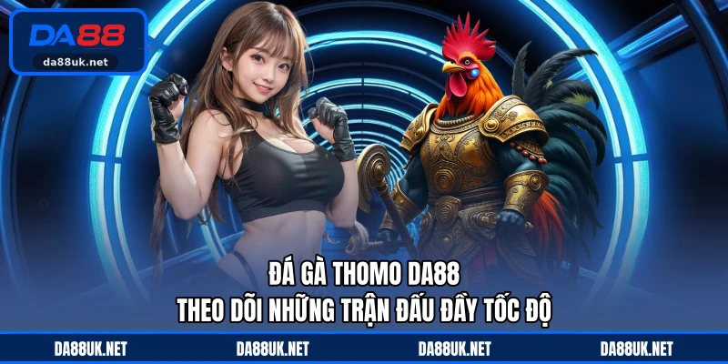 Đá Gà Thomo DA88 - Theo Dõi Những Trận Đấu Đầy Tốc Độ - CAXON.TOP